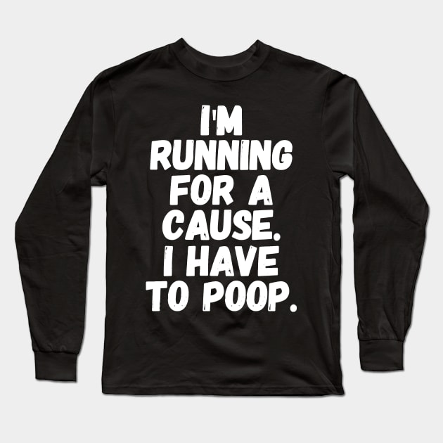 I'm running for a cause i have to poop Long Sleeve T-Shirt by captainmood